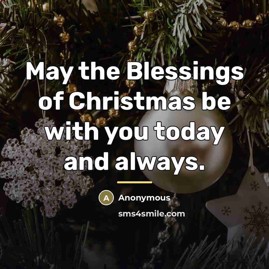 “May the Blessings of Christmas be with you today and…” quote by Anonymous