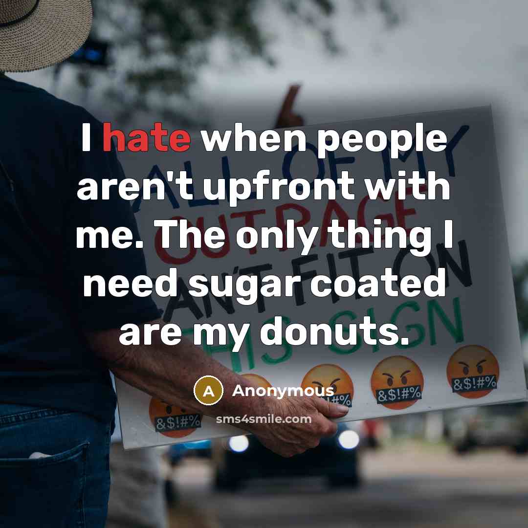 “I hate when people aren't upfront with me. The only thing I need sugar coated are my donuts.” quote by Anonymous
