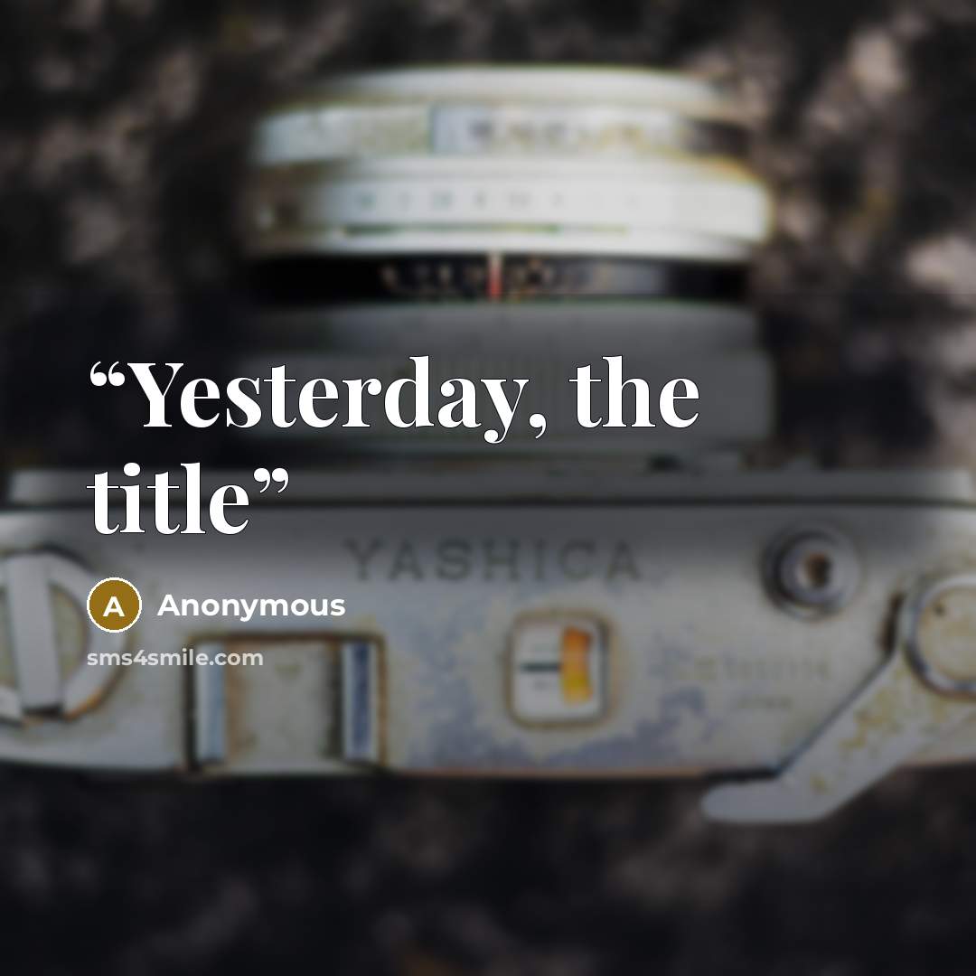 “Yesterday, the title” quote by Anonymous