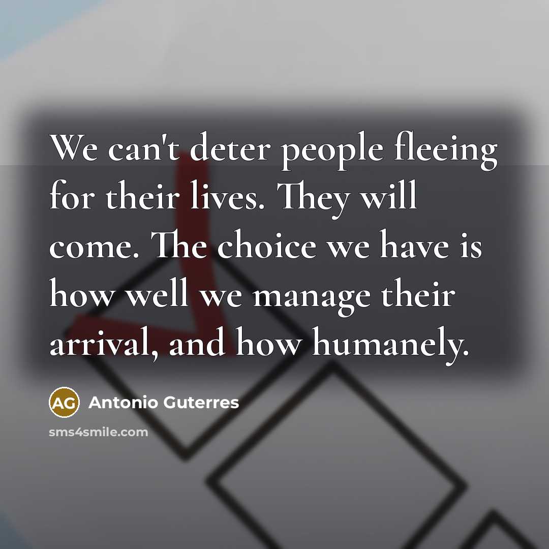 “We can't deter people fleeing for their lives. They will…” quote by Antonio Guterres