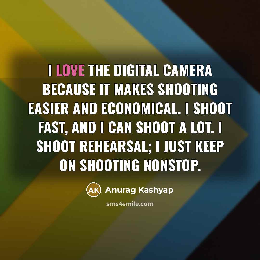 “I love the digital camera because it makes shooting easier…” quote by Anurag Kashyap