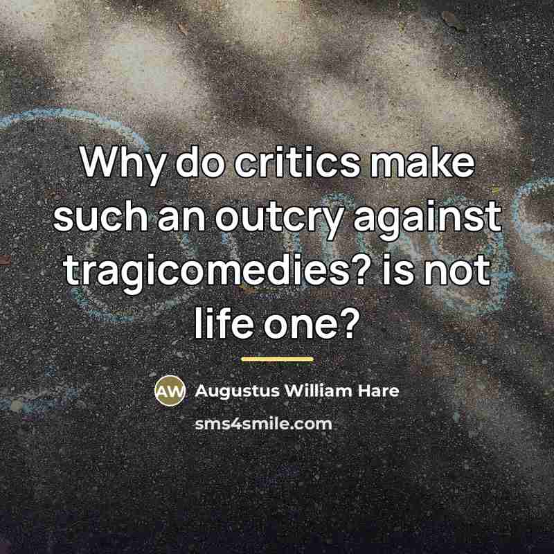 “Why do critics make such an outcry against tragicomedies? is…” quote by Augustus William Hare