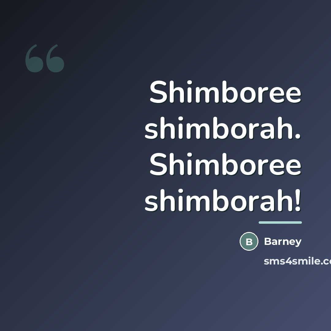 “Shimboree shimborah. Shimboree shimborah!…” quote by Barney