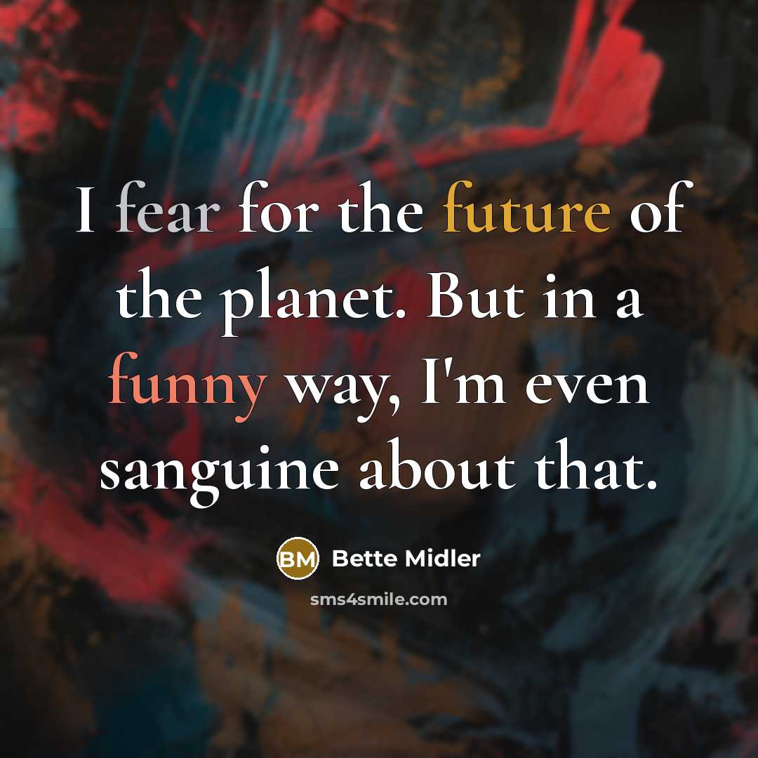“I fear for the future of the planet. But in…” quote by Bette Midler
