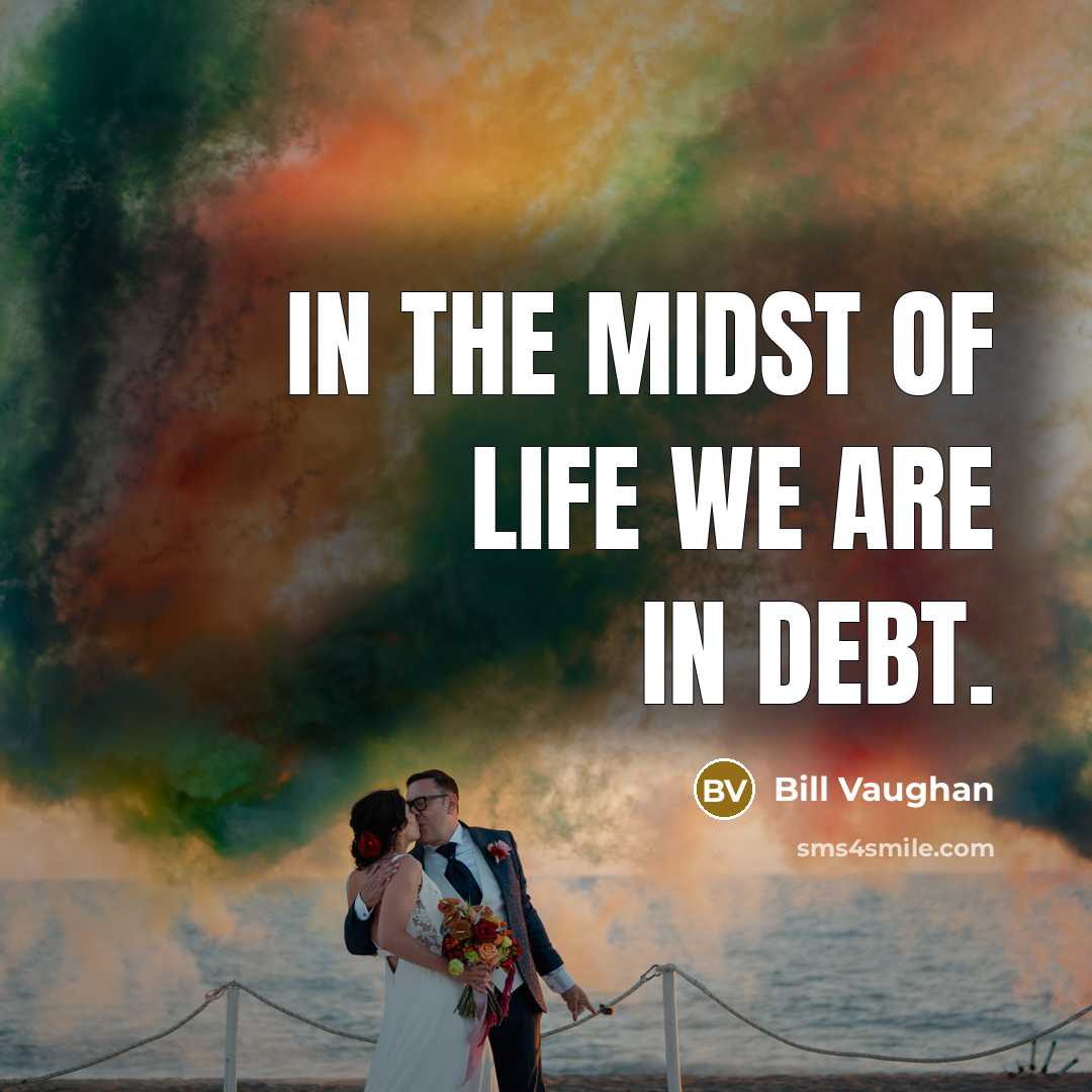 “In the midst of life we are in debt.…” quote by Bill Vaughan