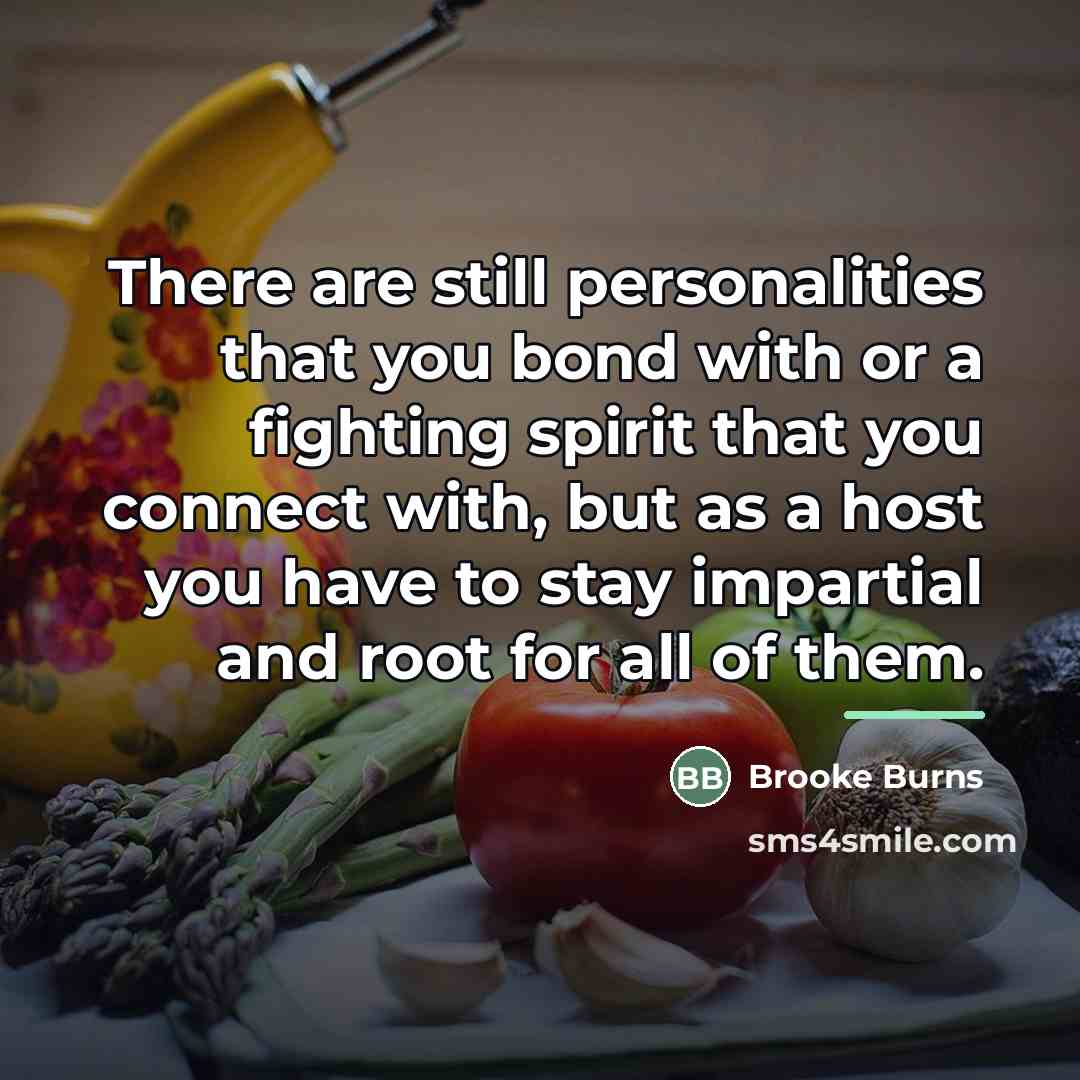 “There are still personalities that you bond with or a…” quote by Brooke Burns