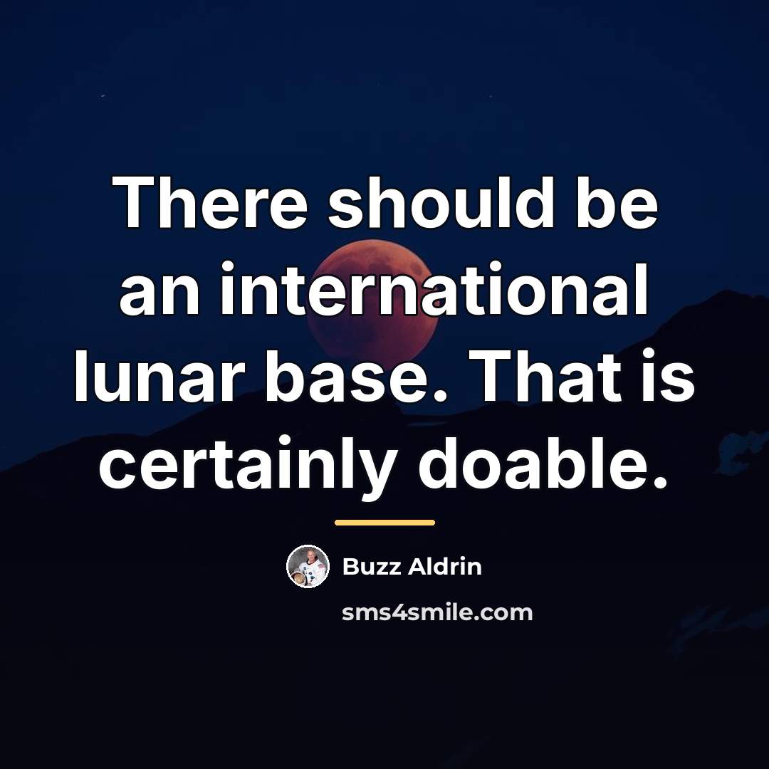 “There should be an international lunar base. That is certainly…” quote by Buzz Aldrin