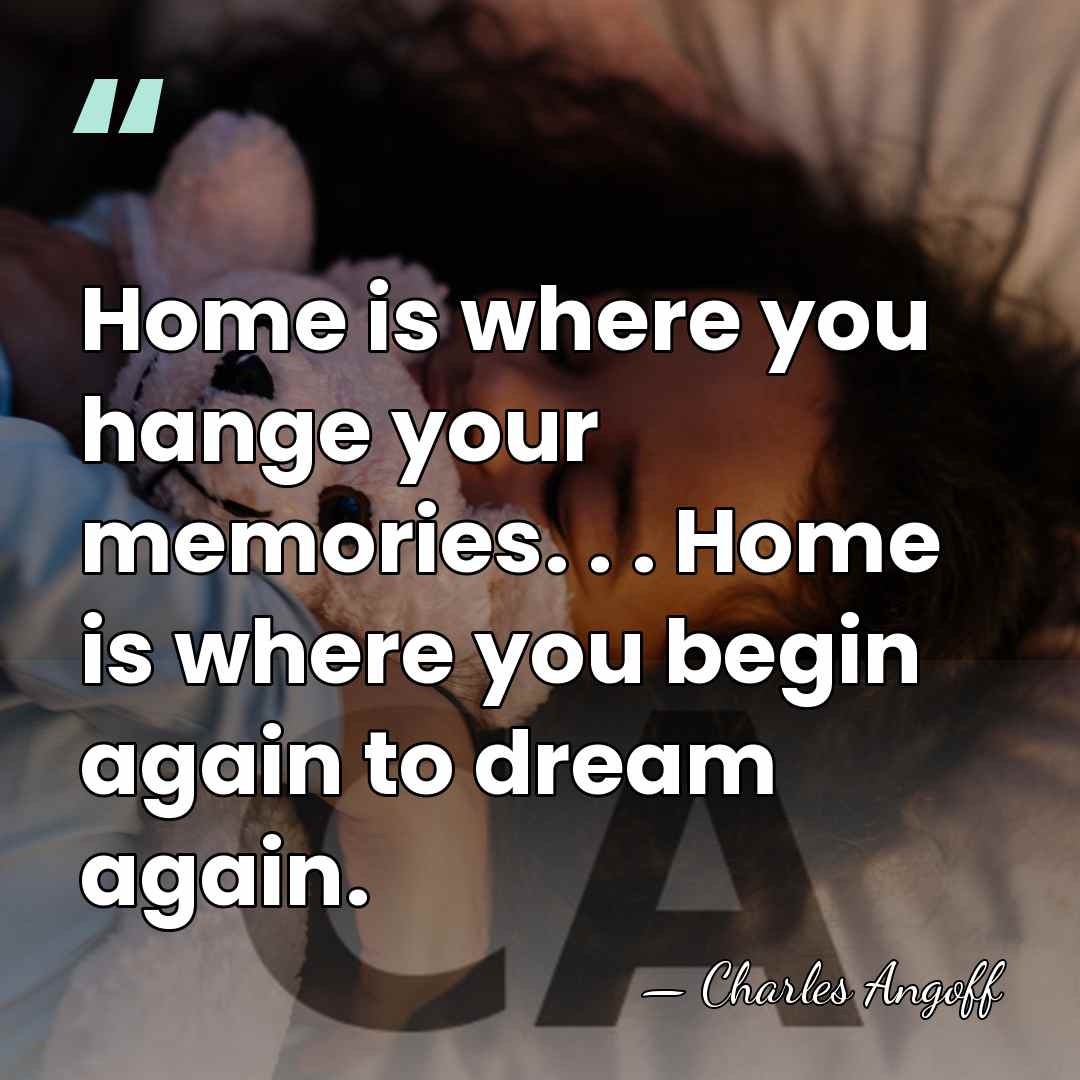 Home is where you hange your memories. . . Home is where&hellip; - Charles Angoff
