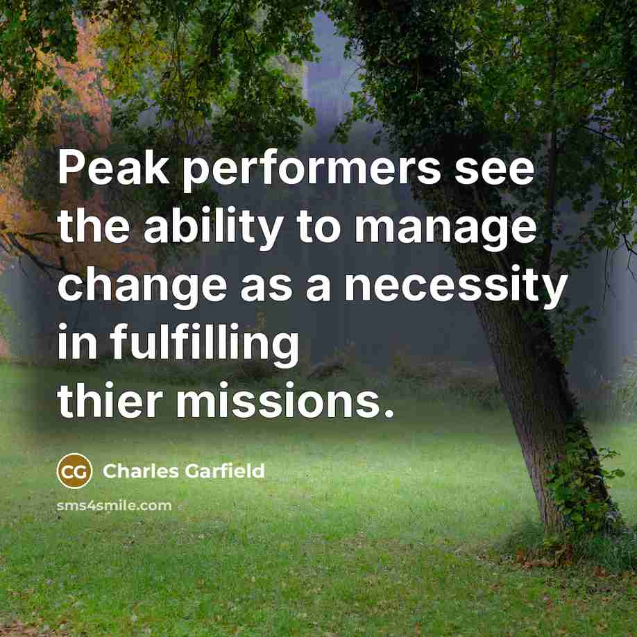 “Peak performers see the ability to manage change as a…” quote by Charles Garfield