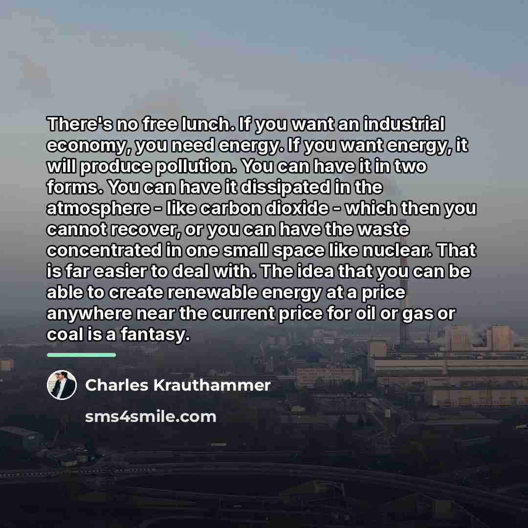 “There's no free lunch. If you want an industrial economy,…” quote by Charles Krauthammer