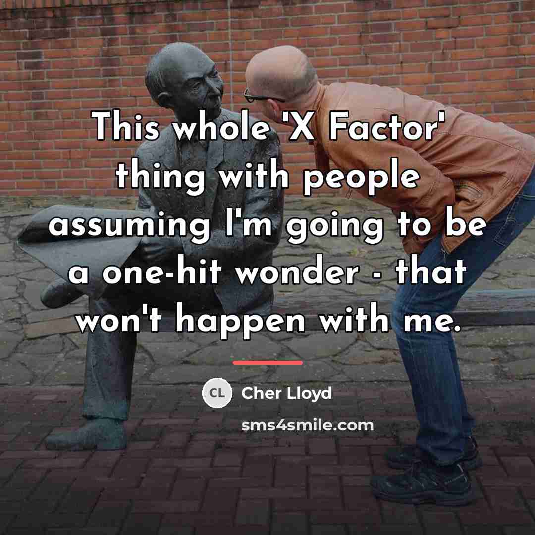 “This whole 'X Factor' thing with people assuming I'm going…” quote by Cher Lloyd