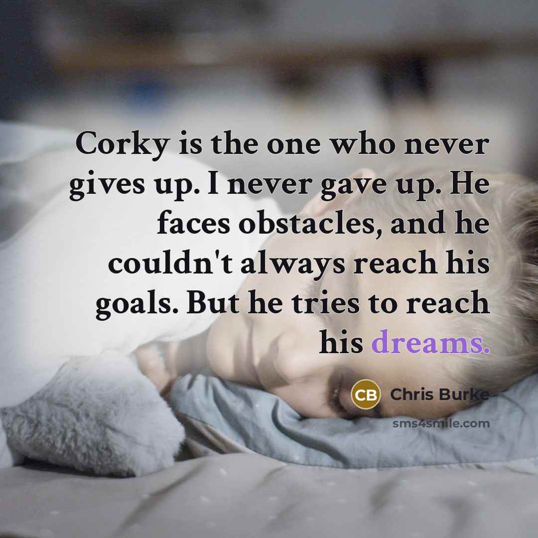 “Corky is the one who never gives up. I never…” quote by Chris Burke
