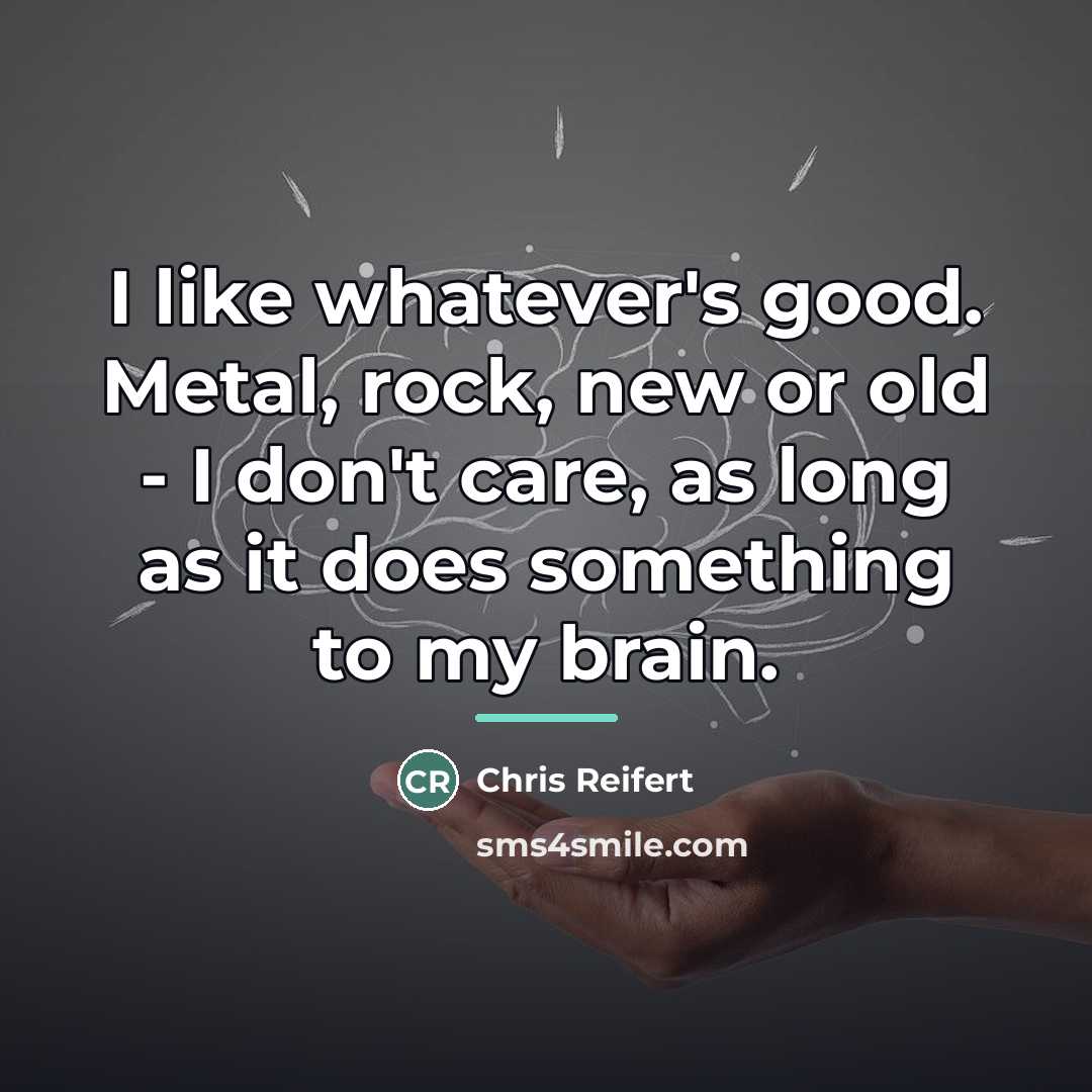 “I like whatever's good. Metal, rock, new or old -…” quote by Chris Reifert
