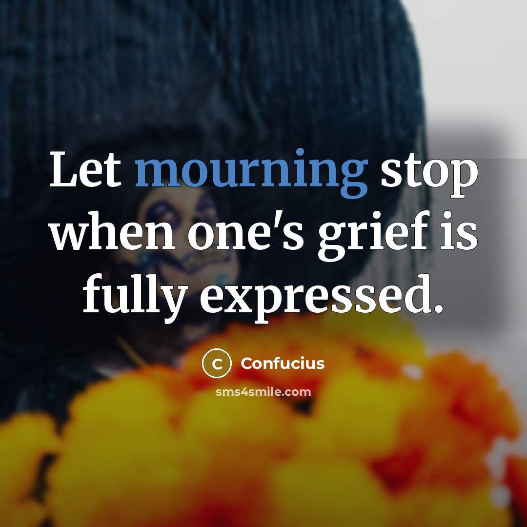 “Let mourning stop when one's grief is fully expressed.…” quote by Confucius