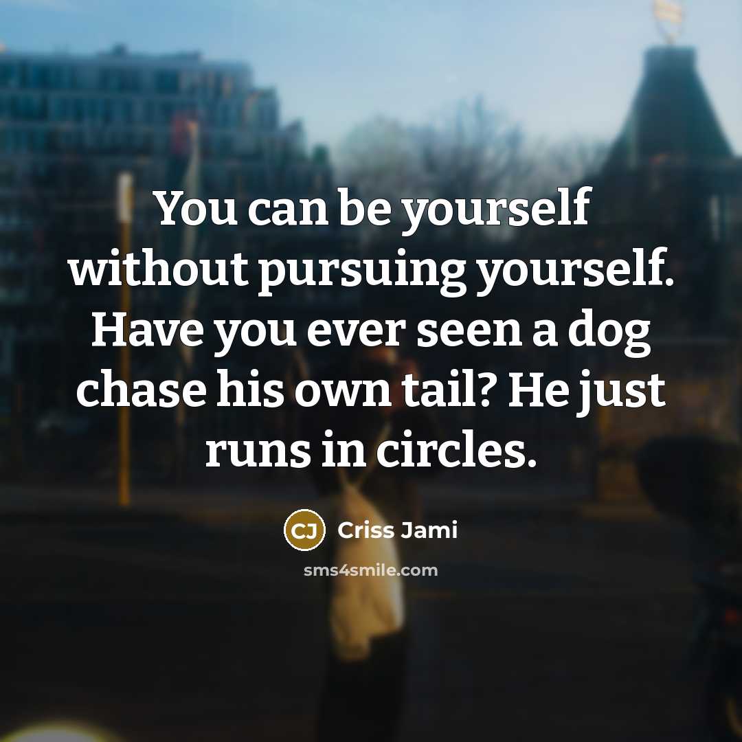“You can be yourself without pursuing yourself. Have you ever…” quote by Criss Jami