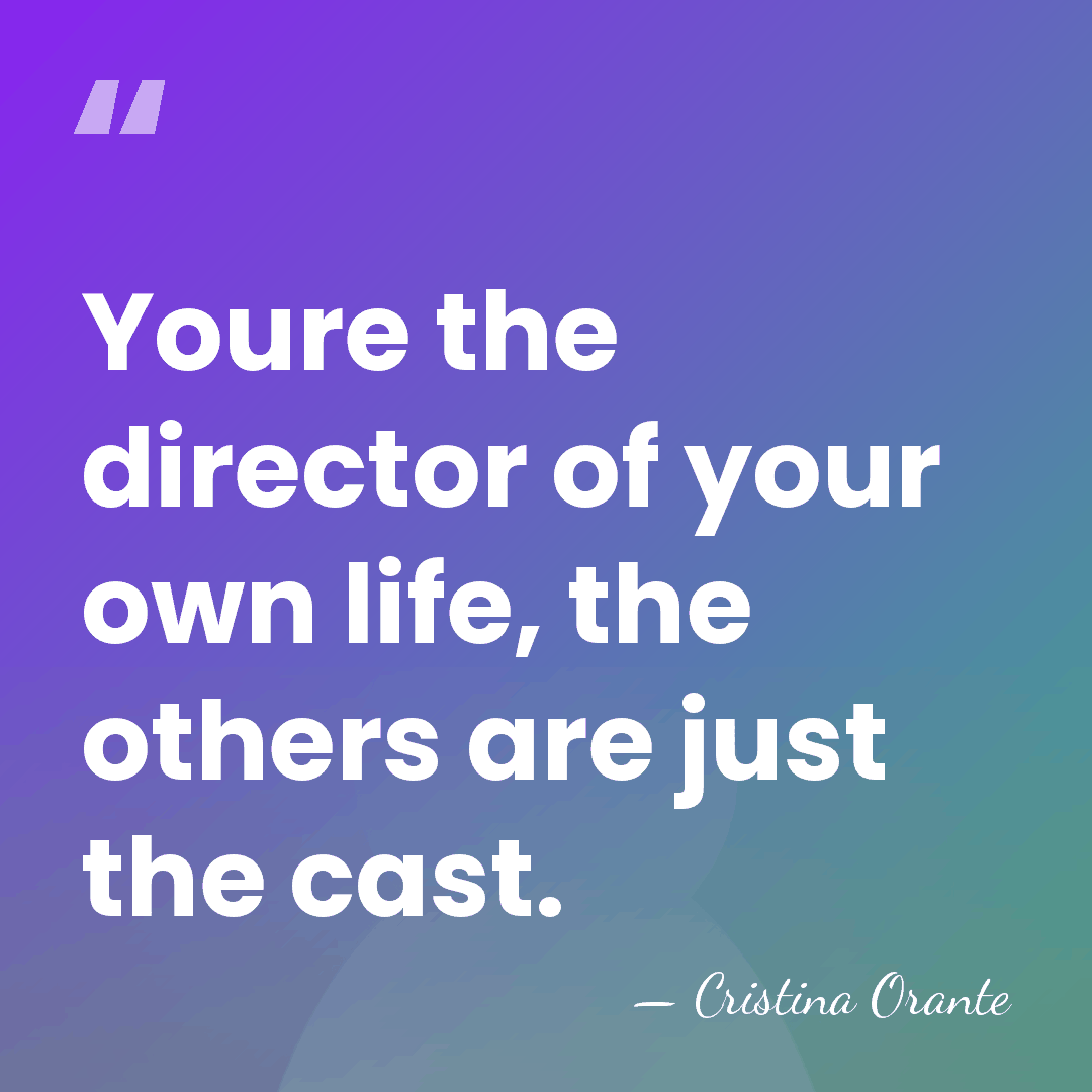 Youre the director of your own life, the others are just the&hellip; - Cristina Orante