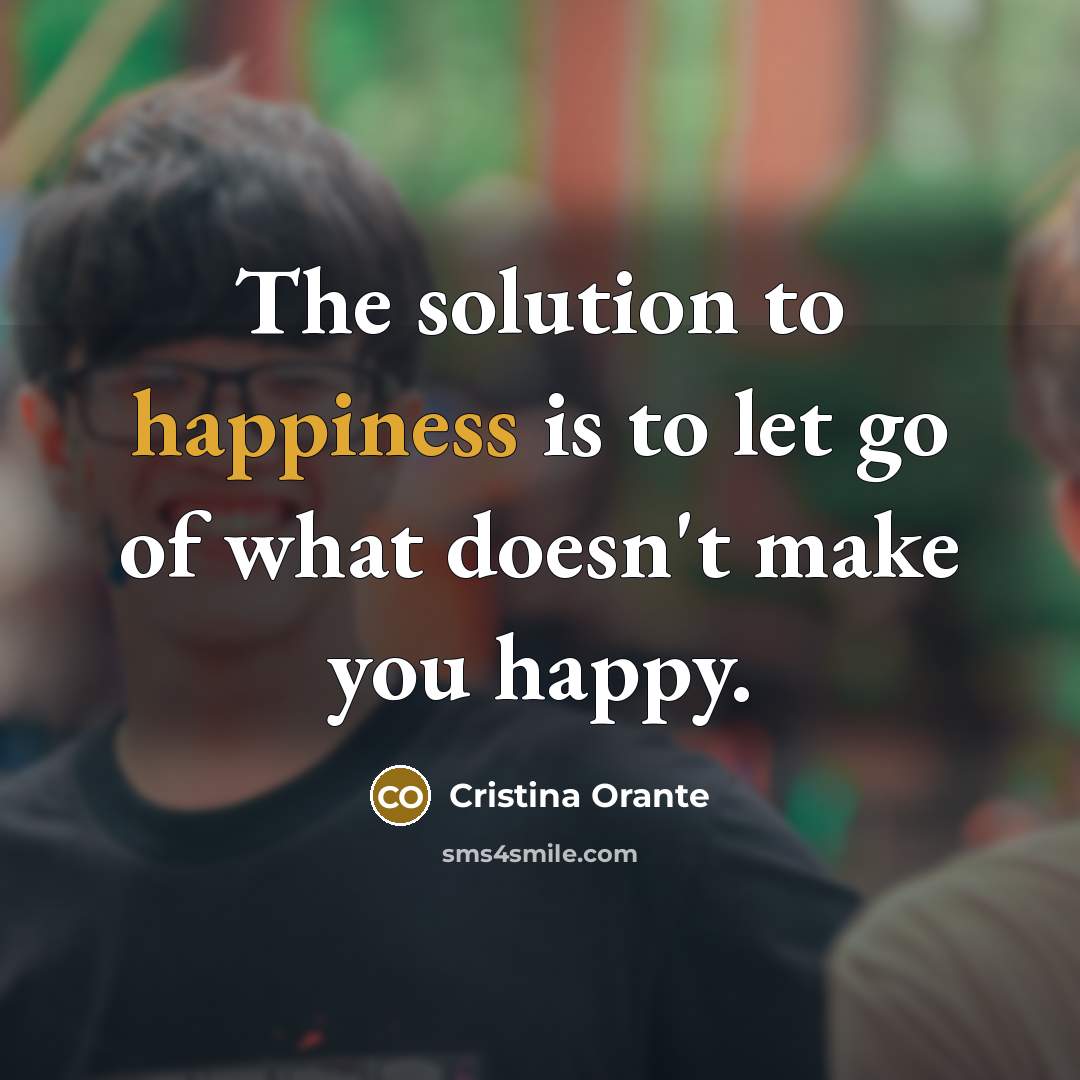 “The solution to happiness is to let go of what…” quote by Cristina Orante