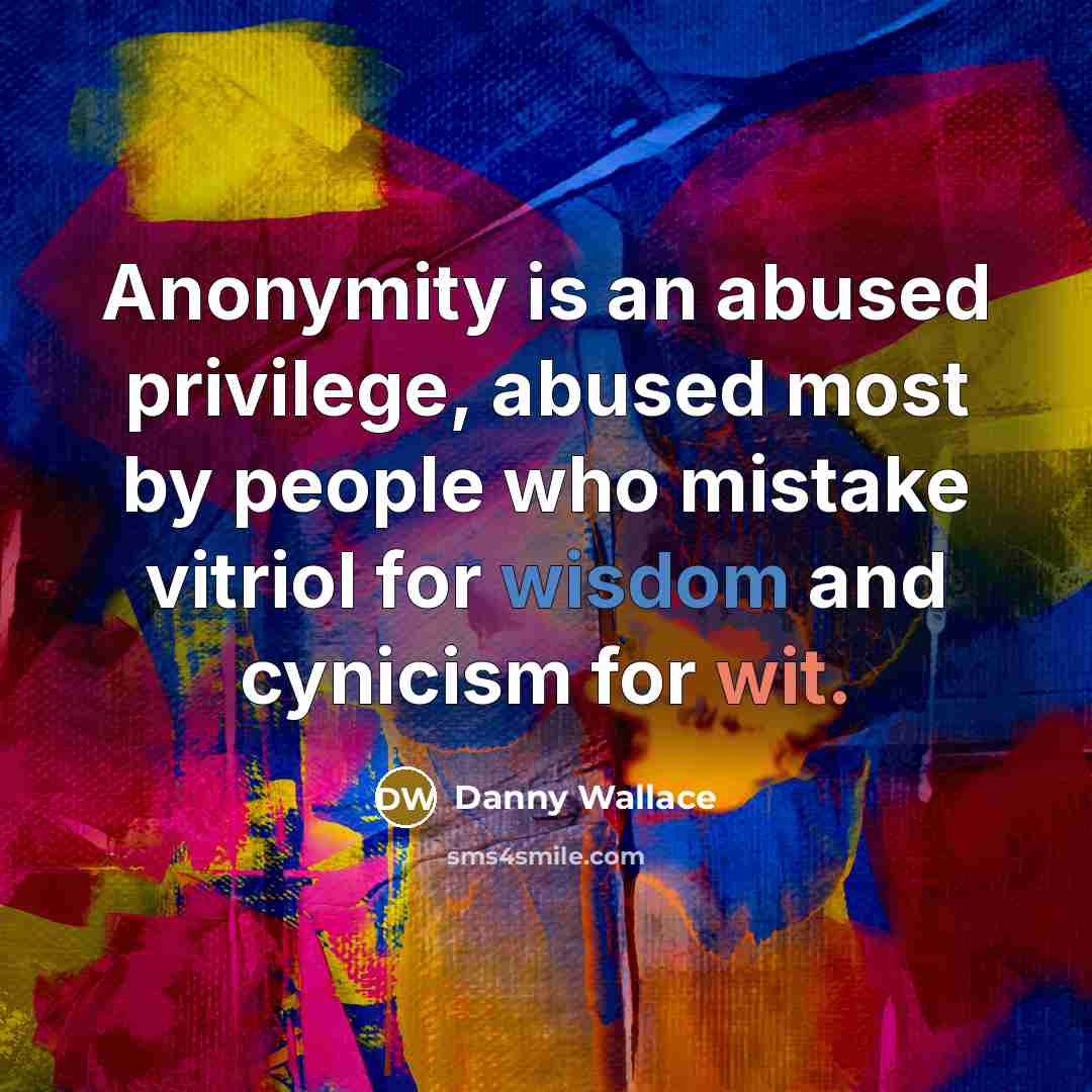 “Anonymity is an abused privilege, abused most by people who…” quote by Danny Wallace