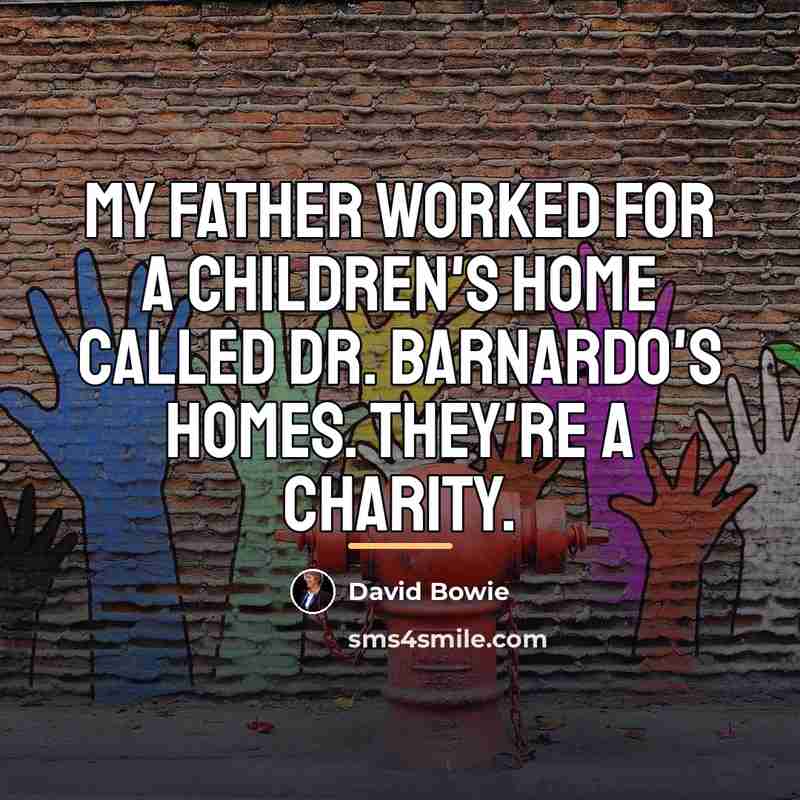 “My father worked for a children's home called Dr. Barnardo's…” quote by David Bowie