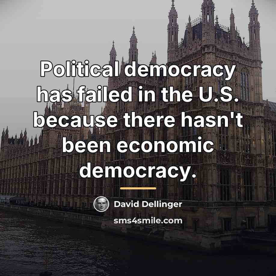 “Political democracy has failed in the U.S. because there hasn't…” quote by David Dellinger
