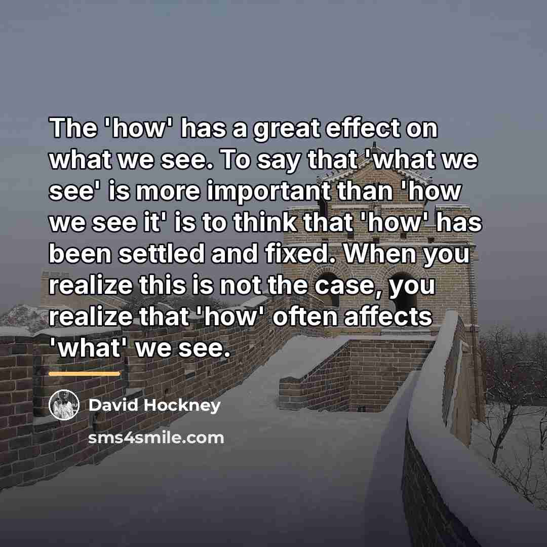 “The 'how' has a great effect on what we see.…” quote by David Hockney