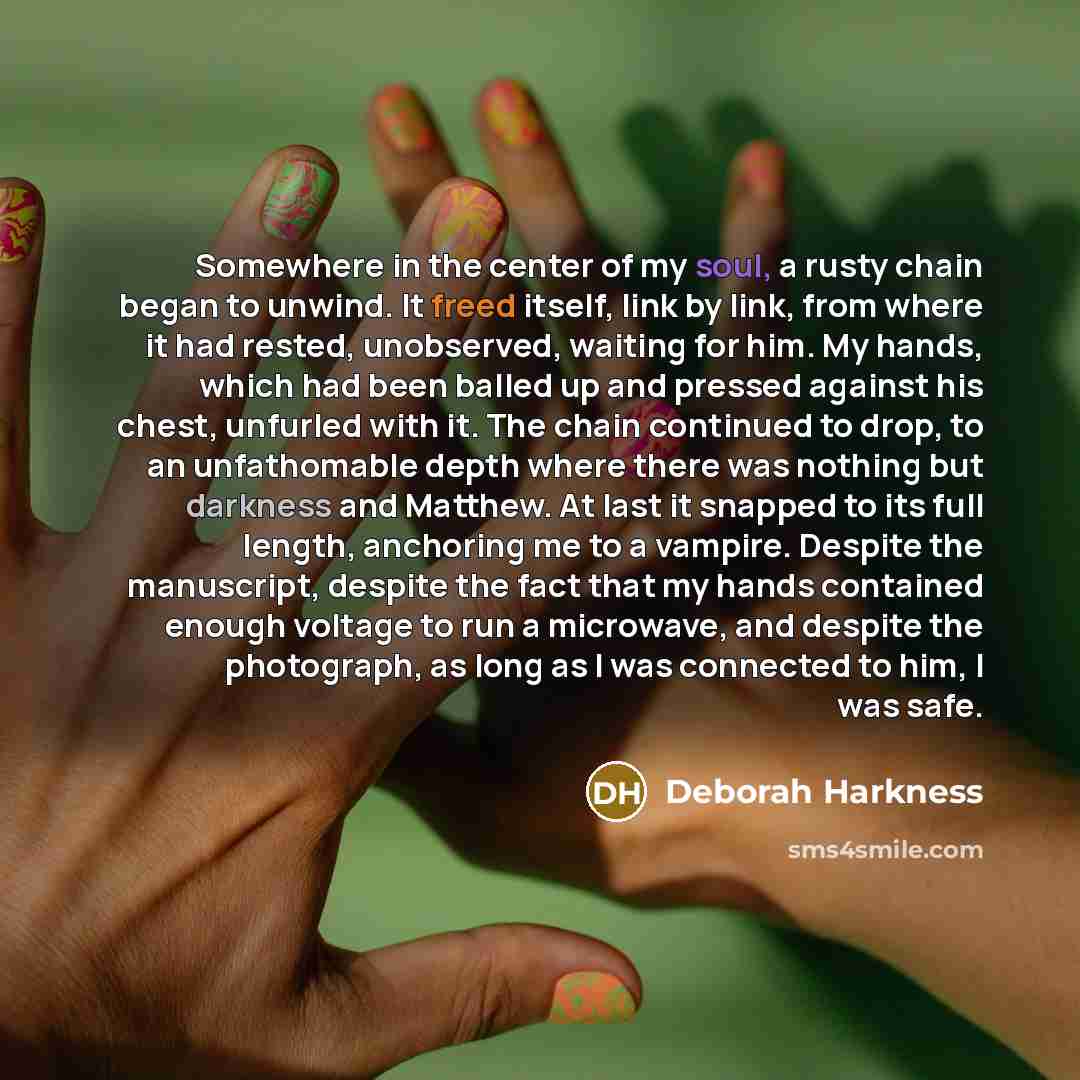 “Somewhere in the center of my soul, a rusty chain…” quote by Deborah Harkness