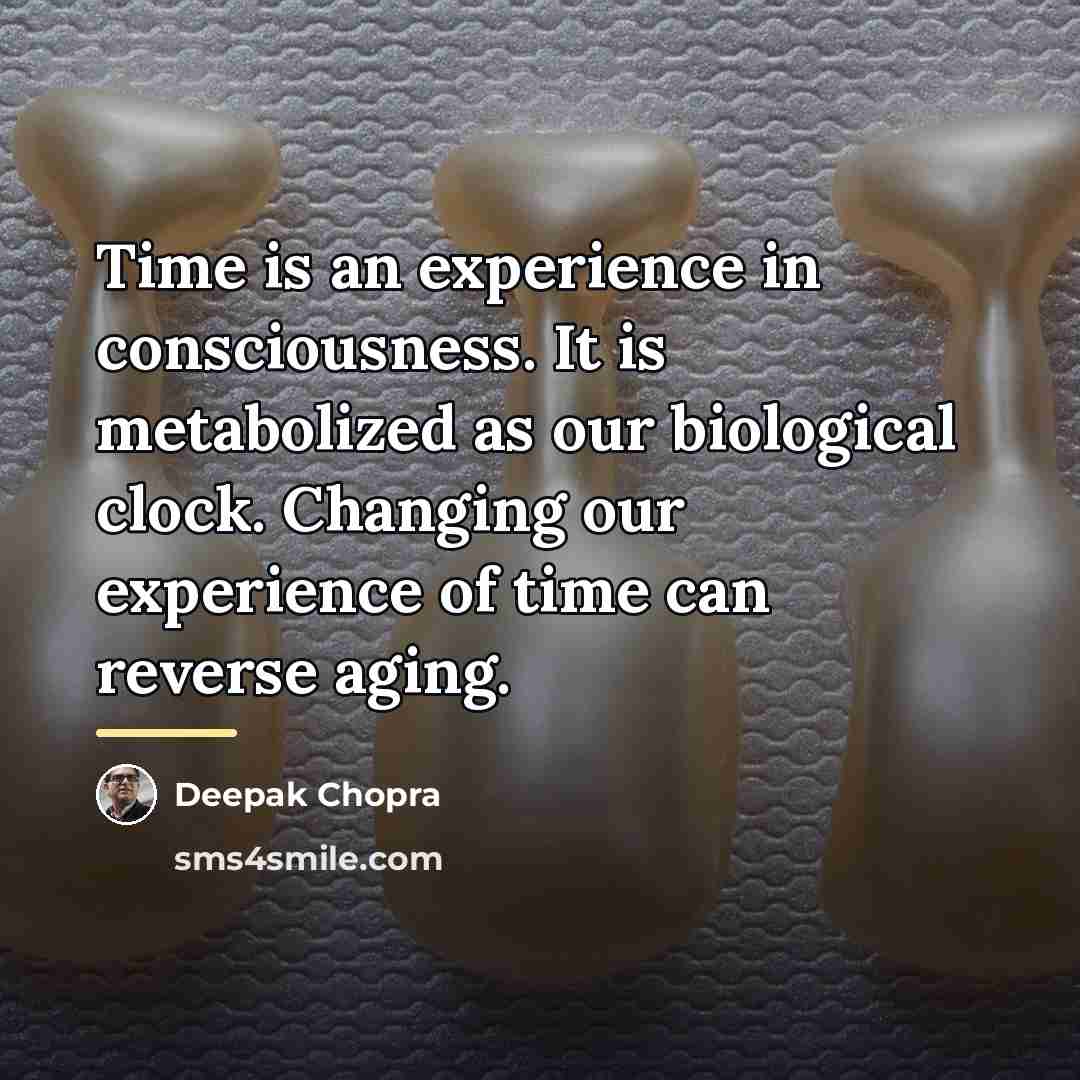 “Time is an experience in consciousness. It is metabolized as…” quote by Deepak Chopra