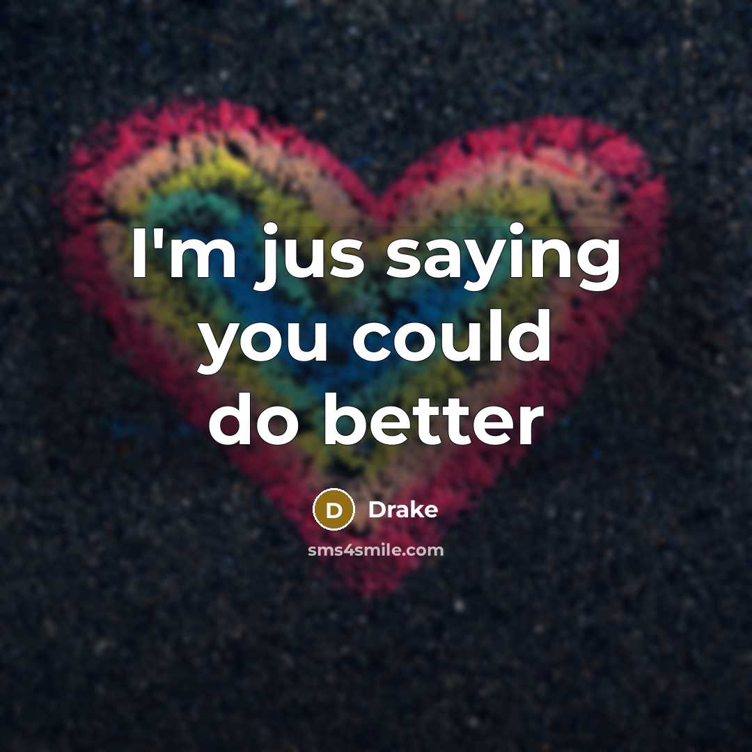 “I'm jus saying you could do better…” quote by Drake