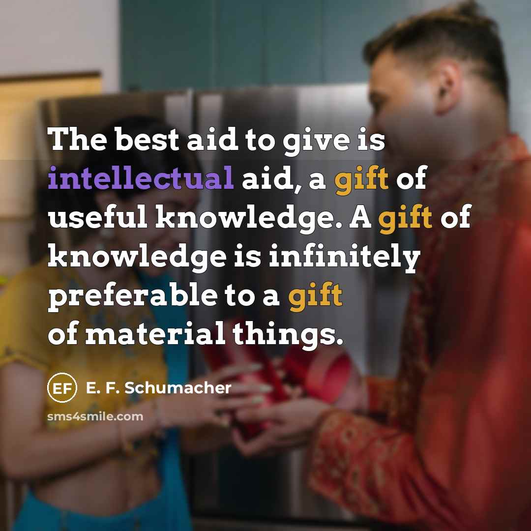“The best aid to give is intellectual aid, a gift…” quote by E. F. Schumacher