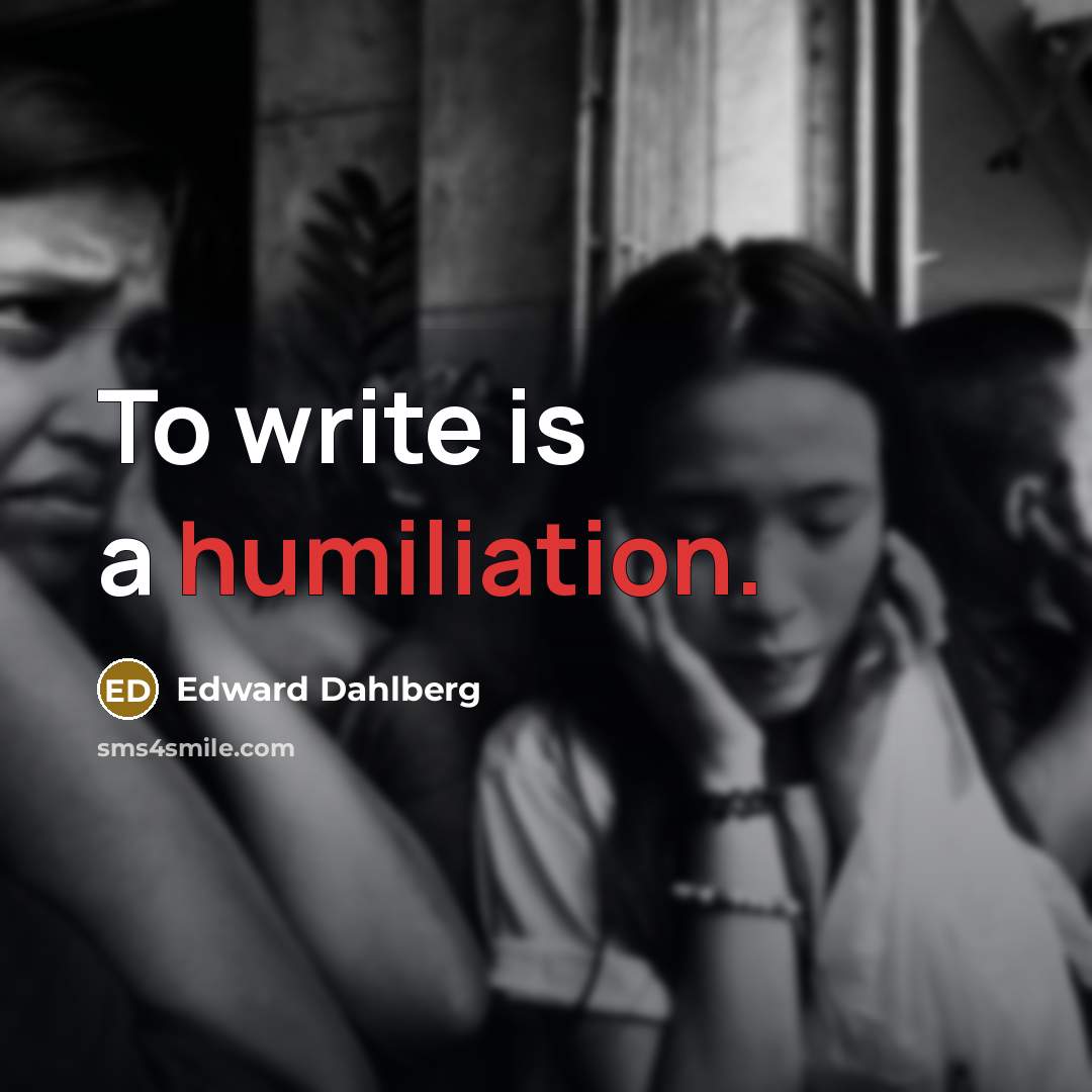 “To write is a humiliation.…” quote by Edward Dahlberg