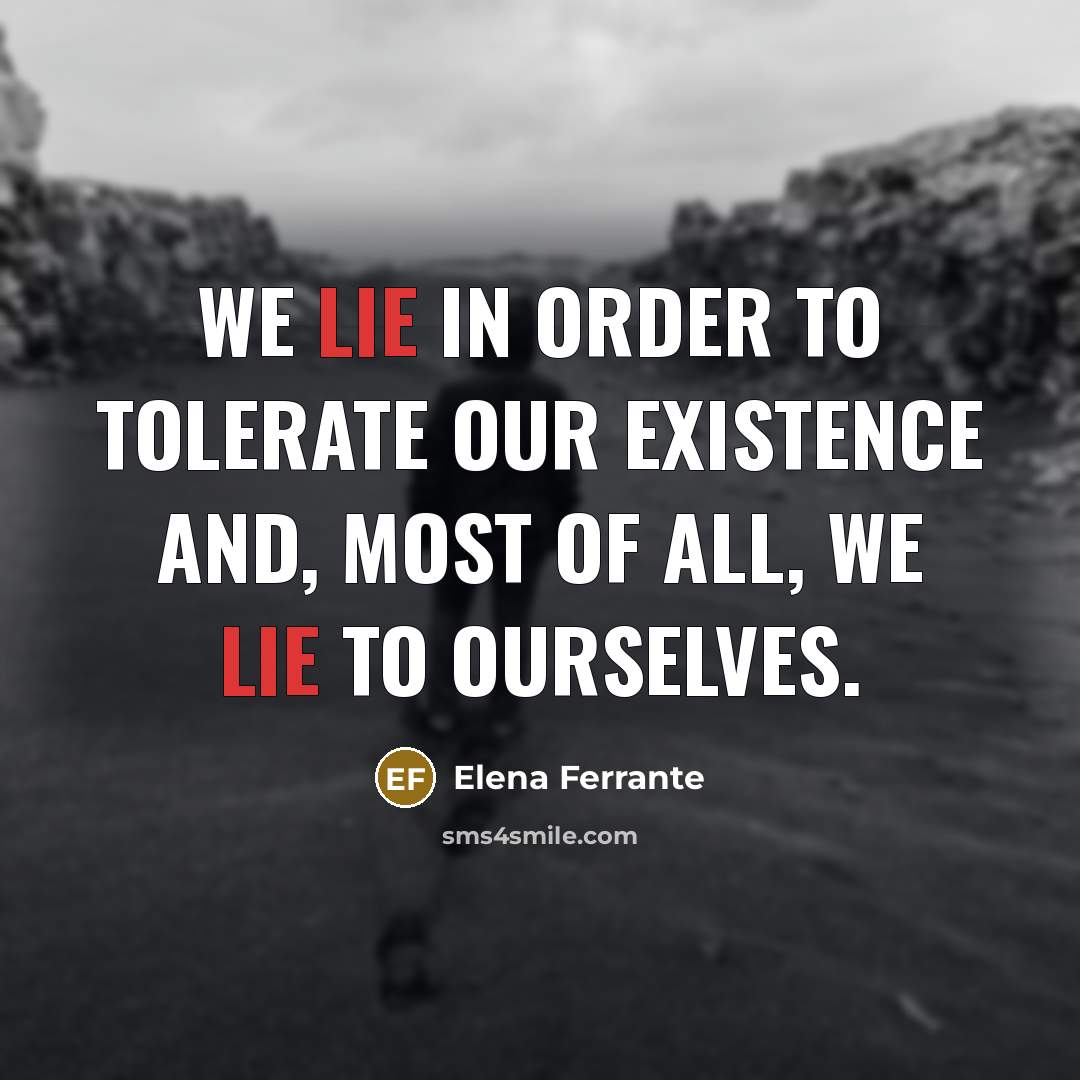 “We lie in order to tolerate our existence and, most…” quote by Elena Ferrante