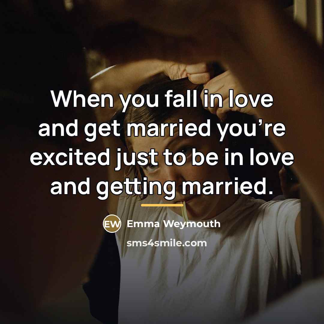 “When you fall in love and get married you're excited…” quote by Emma Weymouth