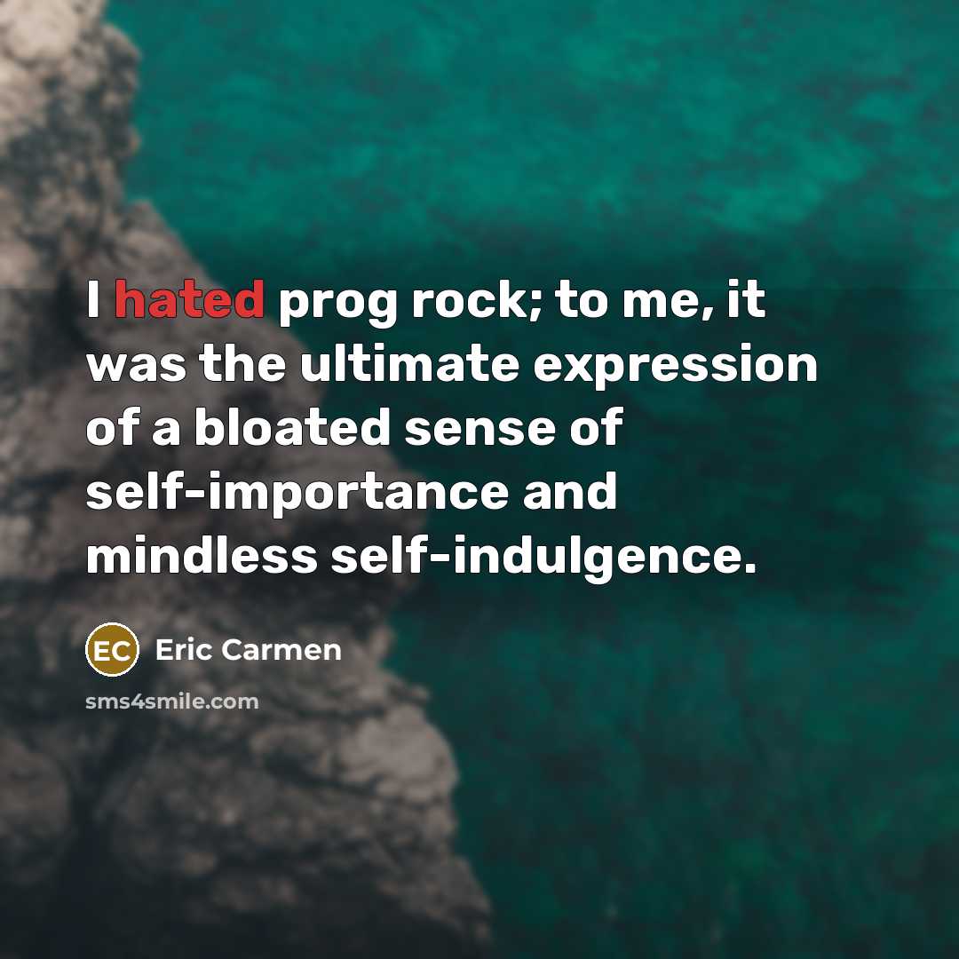 “I hated prog rock; to me, it was the ultimate…” quote by Eric Carmen