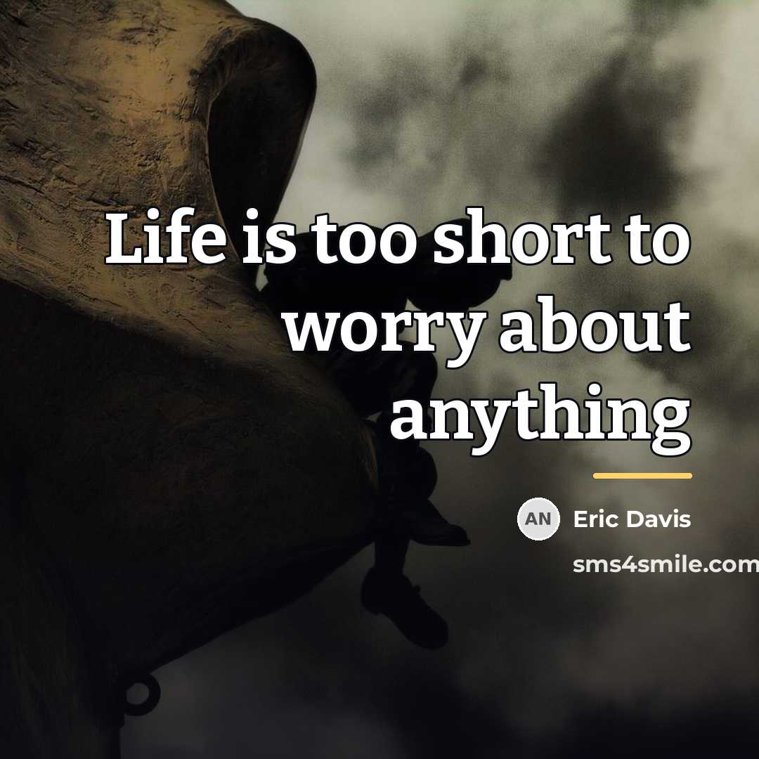 “Life is too short to worry about anything…” quote by Eric Davis