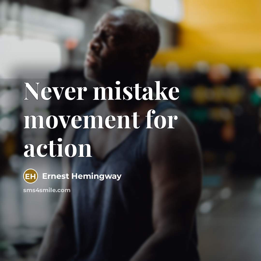 “Never mistake movement for action…” quote by Ernest Hemingway