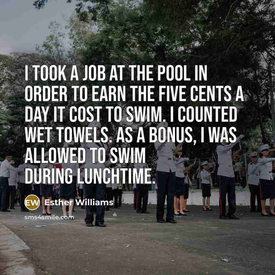 “I took a job at the pool in order to…” quote by Esther Williams