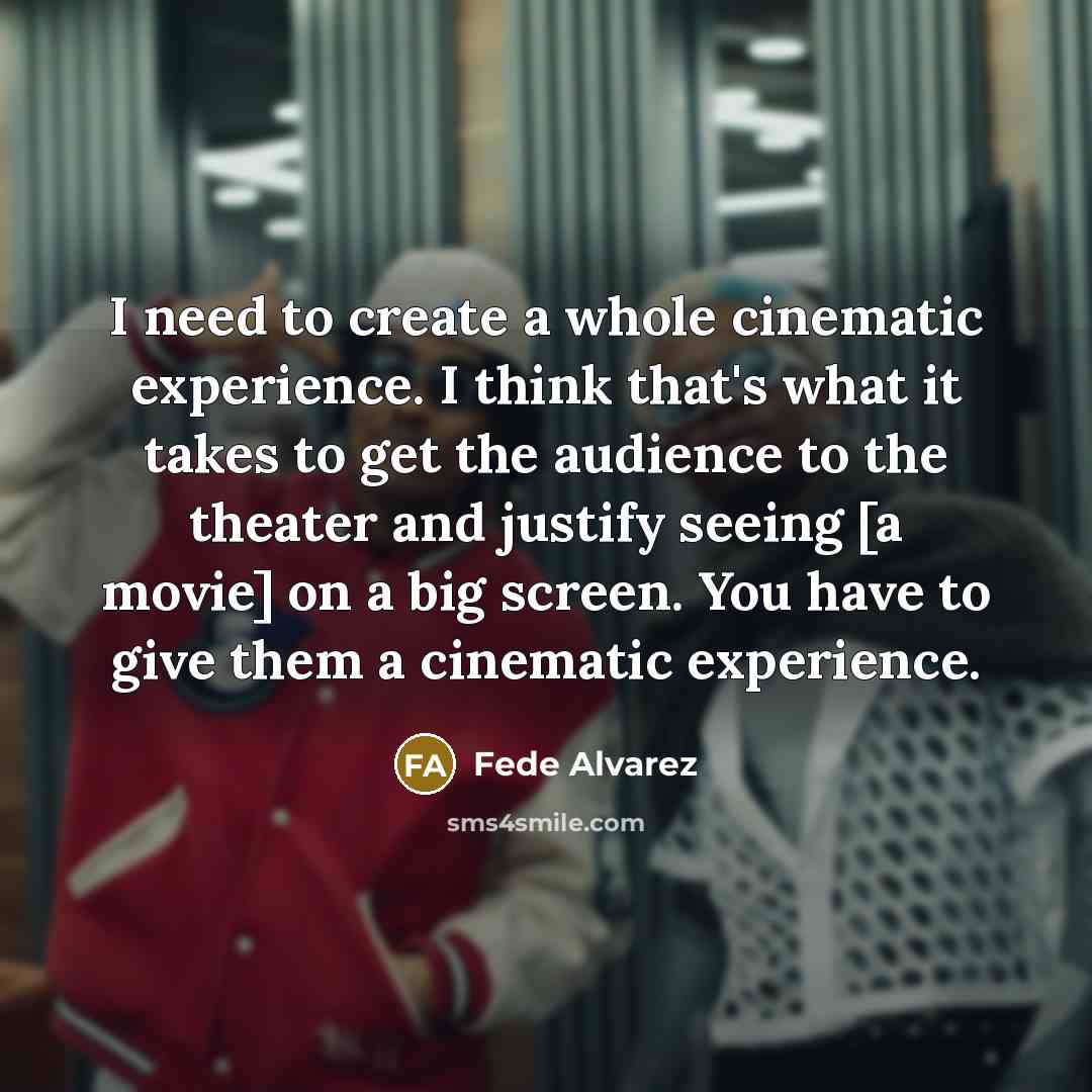 “I need to create a whole cinematic experience. I think…” quote by Fede Alvarez