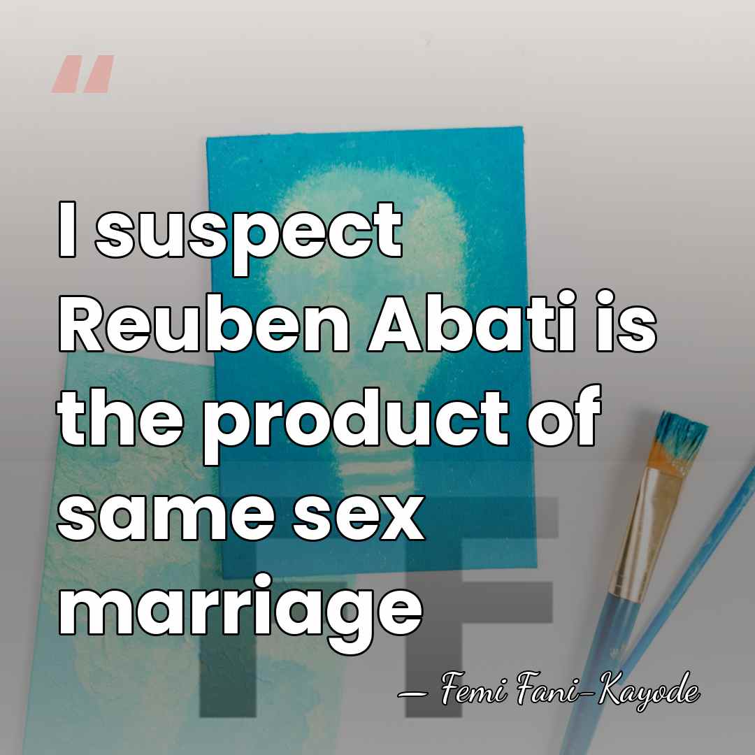 I suspect Reuben Abati is the product of same sex marriage - Femi Fani-Kayode