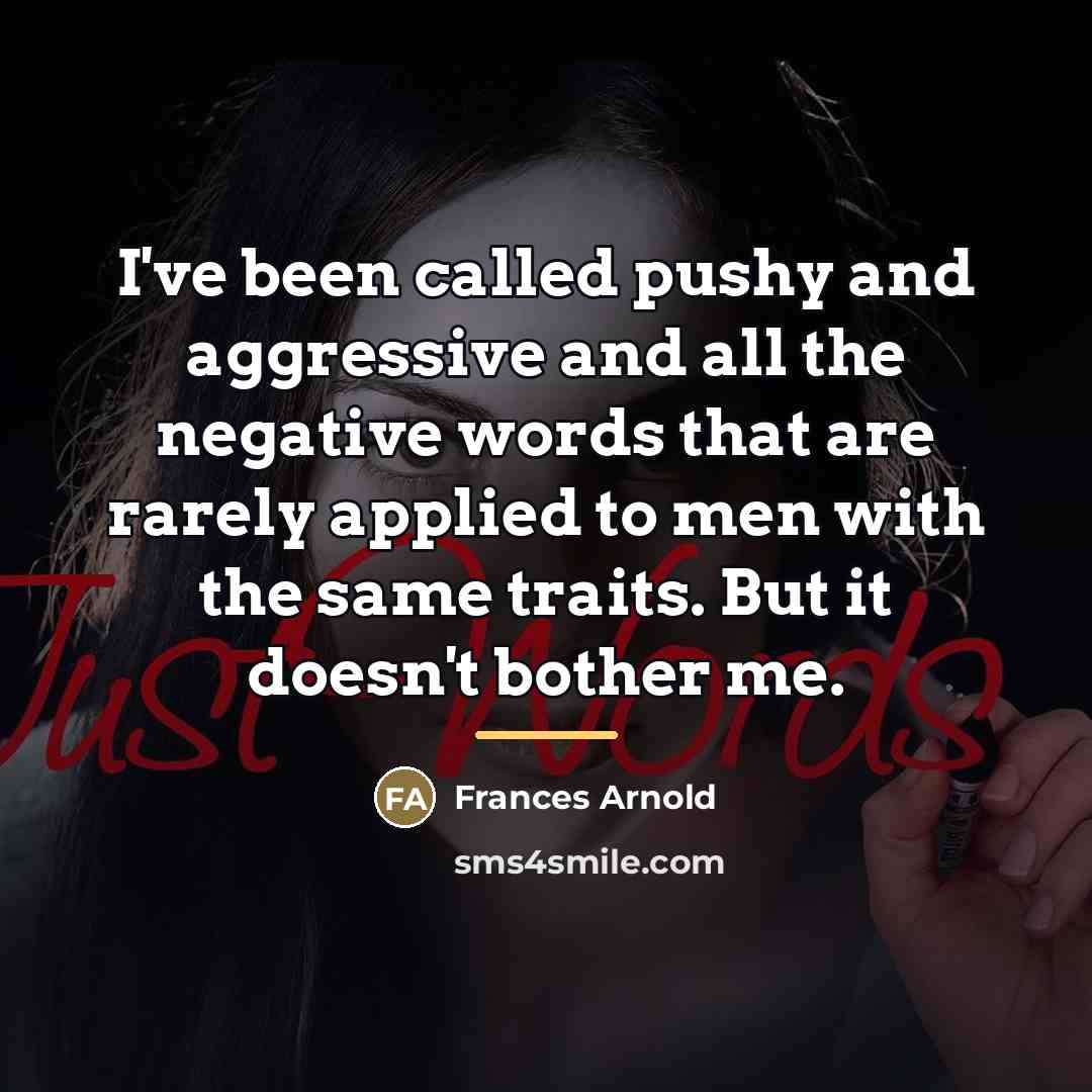 “I've been called pushy and aggressive and all the negative…” quote by Frances Arnold
