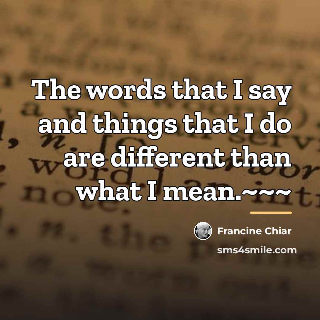 “The words that I say and things that I do…” quote by Francine Chiar