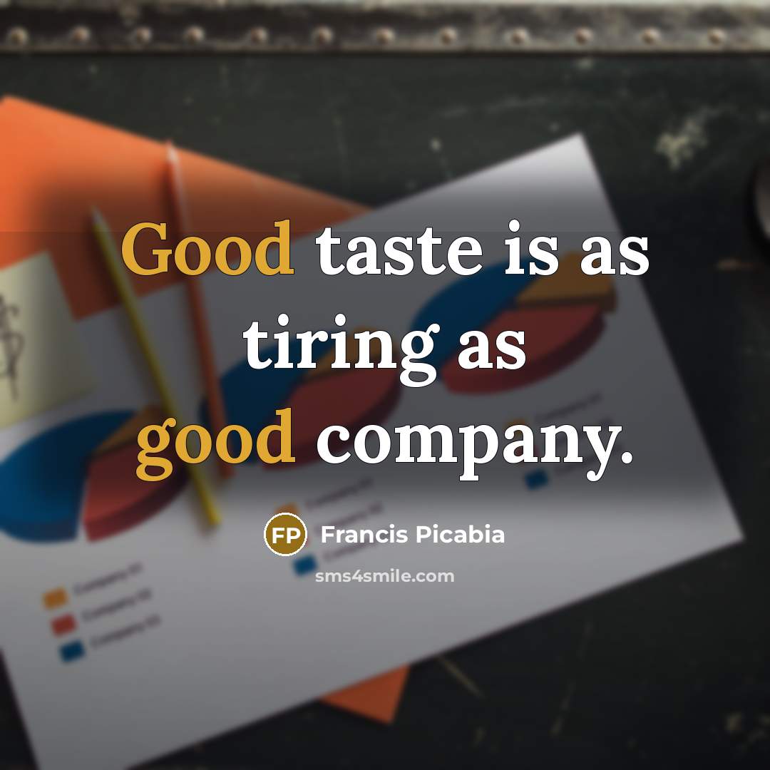 “Good taste is as tiring as good company.…” quote by Francis Picabia
