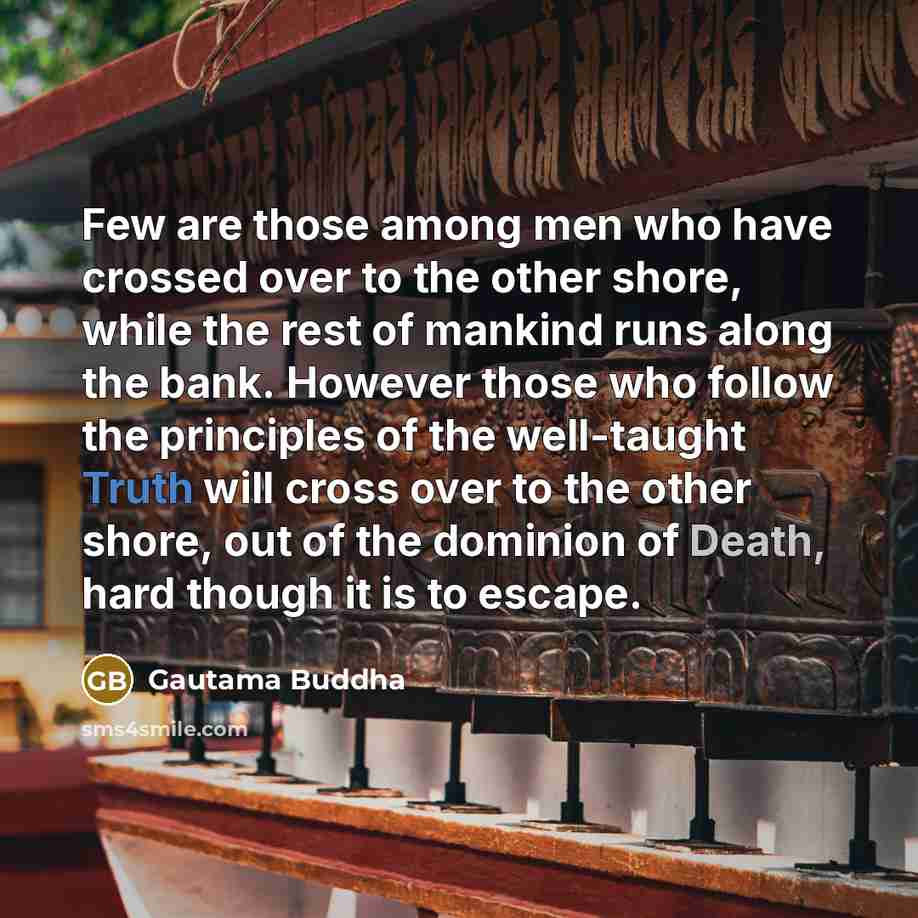 “Few are those among men who have crossed over to…” quote by Gautama Buddha