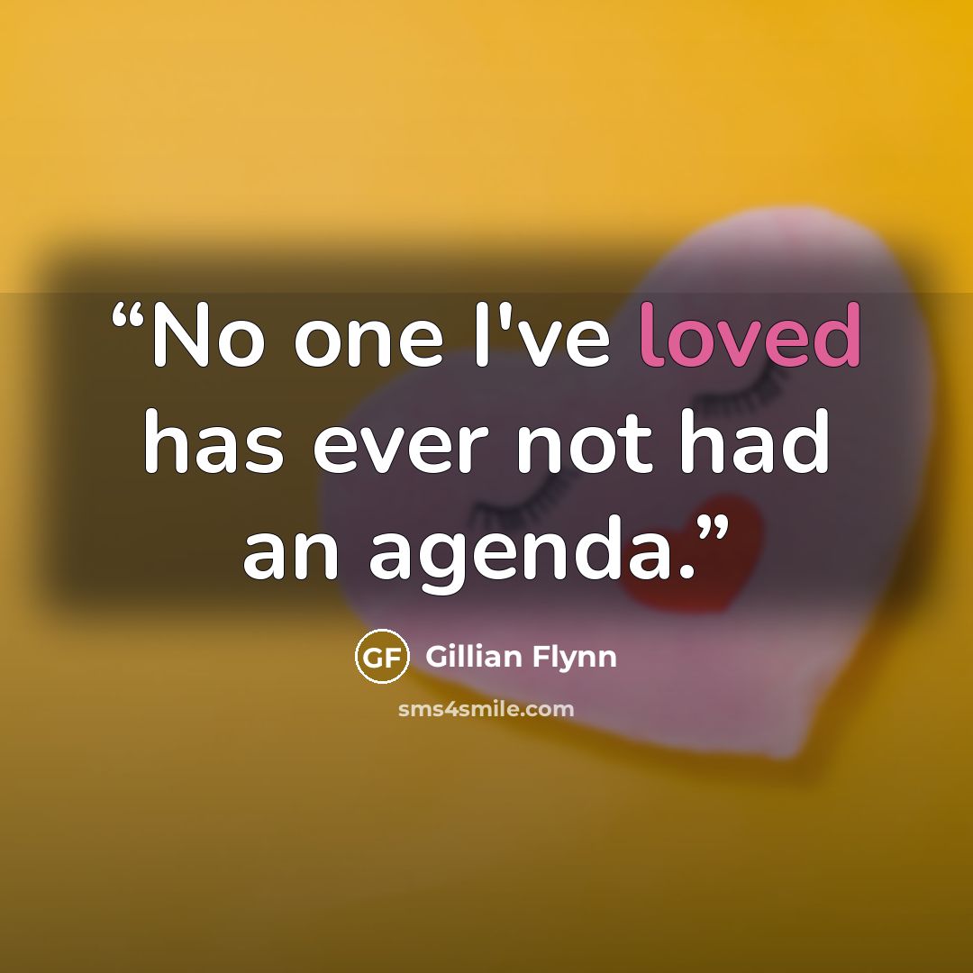 “No one I've loved has ever not had an agenda.” quote by Gillian Flynn