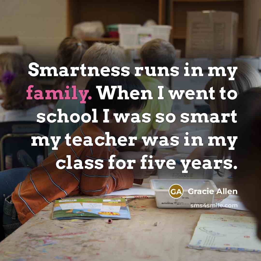 “Smartness runs in my family. When I went to school…” quote by Gracie Allen