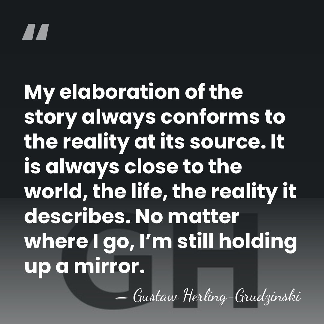My elaboration of the story always conforms to the reality at its&hellip; - Gustaw Herling-Grudzinski