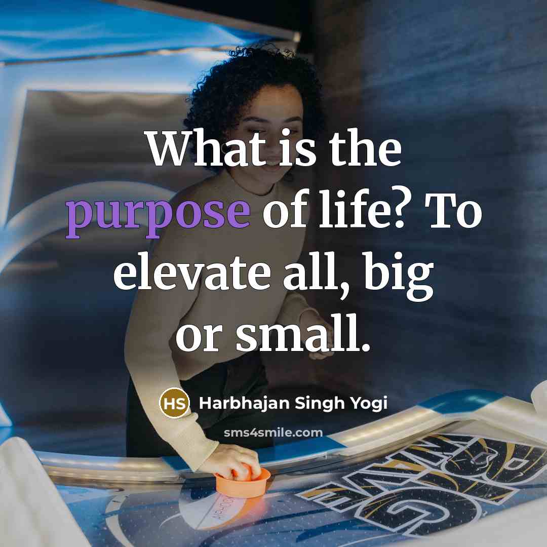 “What is the purpose of life? To elevate all, big…” quote by Harbhajan Singh Yogi