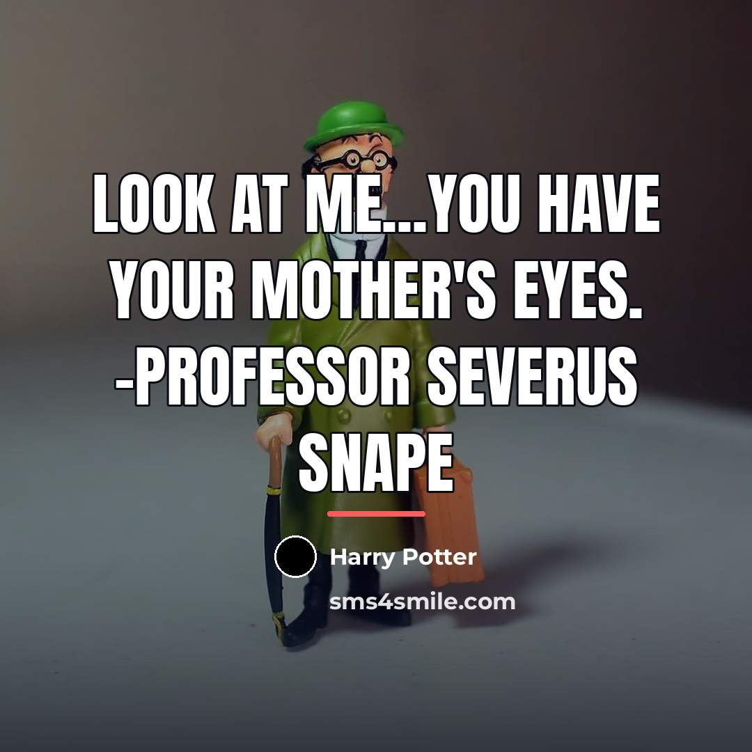 “Look at me...you have your mother's eyes. -Professor Severus Snape…” quote by Harry Potter