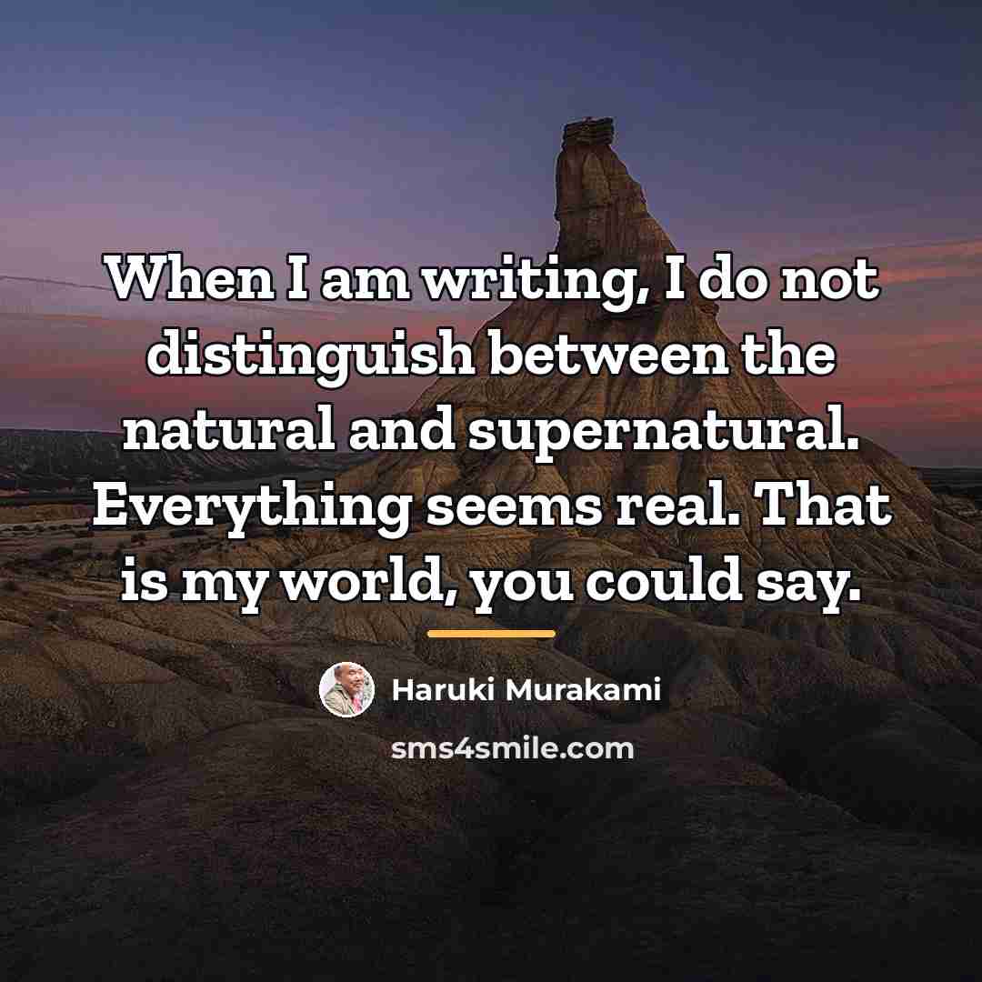 “When I am writing, I do not distinguish between the…” quote by Haruki Murakami