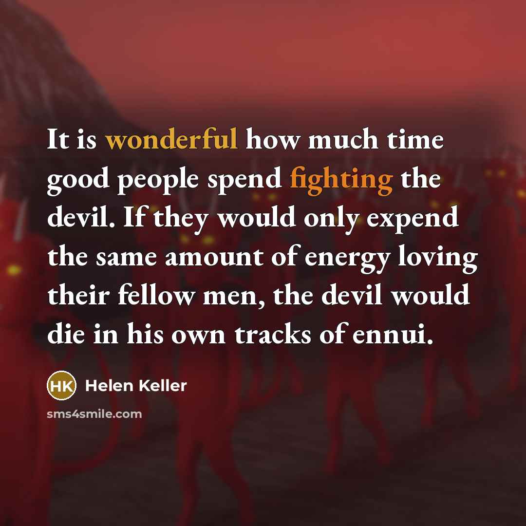 “It is wonderful how much time good people spend fighting…” quote by Helen Keller