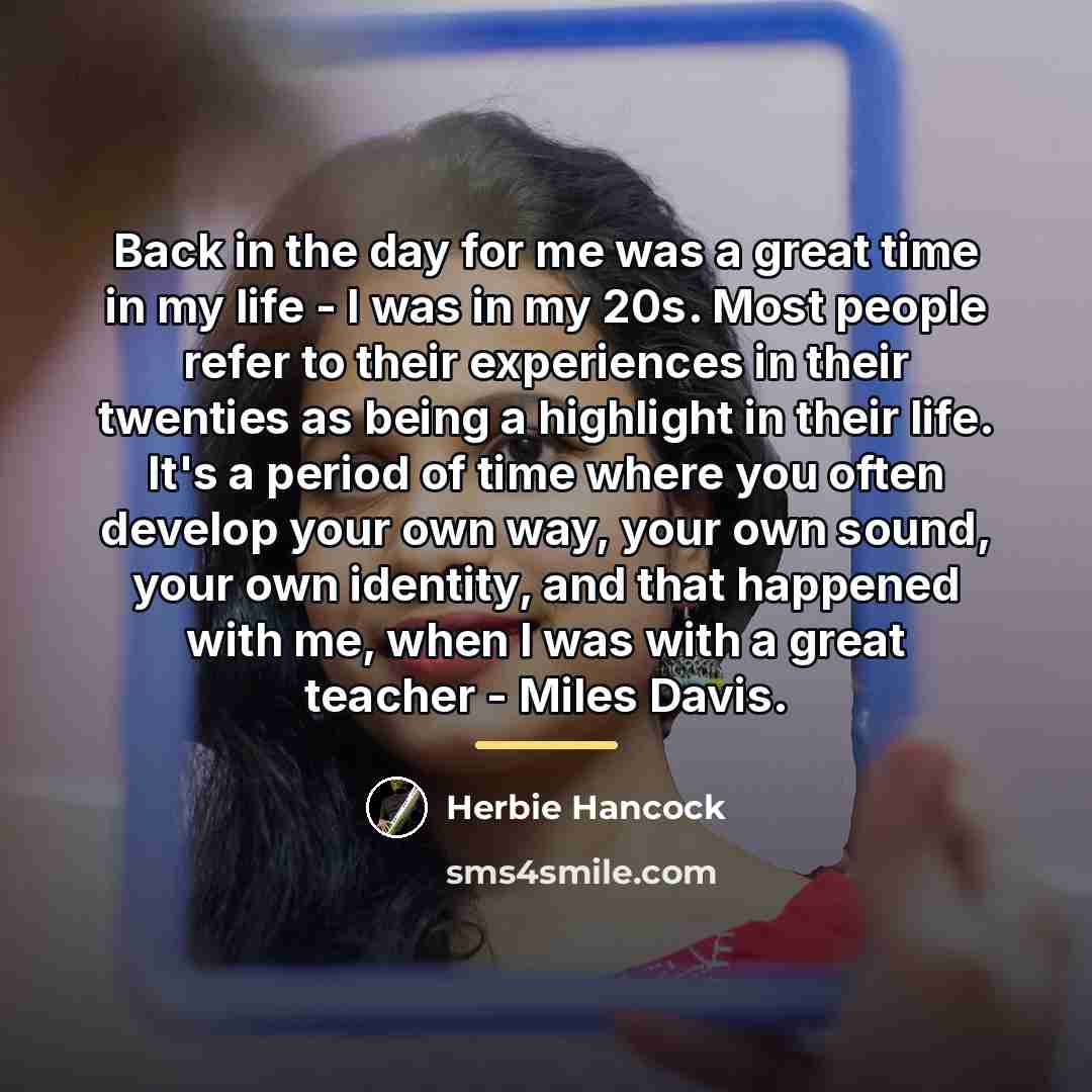 “Back in the day for me was a great time…” quote by Herbie Hancock